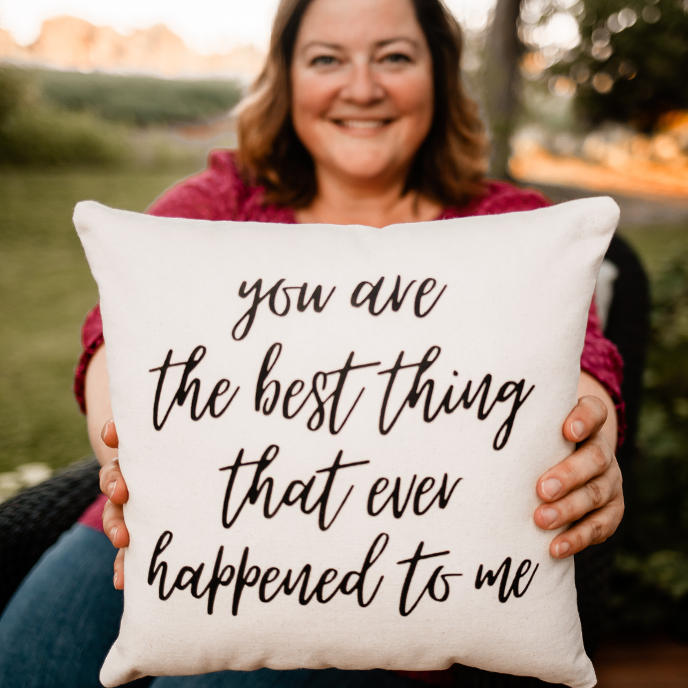 You Are The Best Thing That Ever Happened To Me Accent Pillow