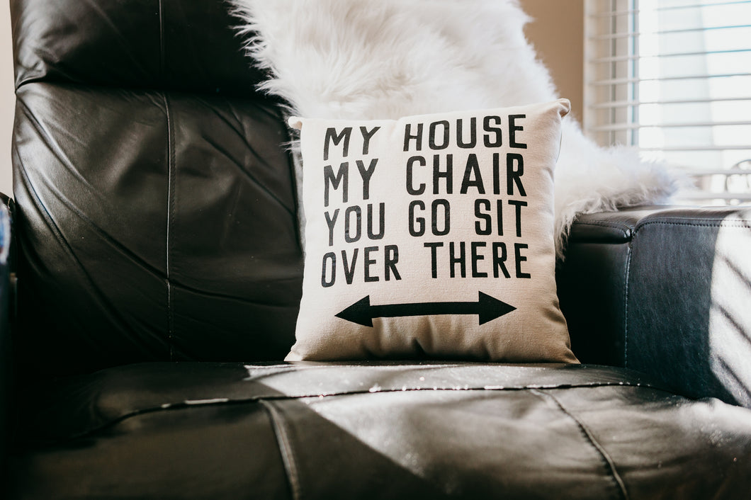 My House, My Chair, You Go Sit Over There Pillow | Funny Gift for Dad
