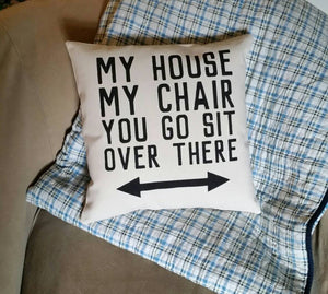 My House, My Chair, You Go Sit Over There Pillow | Funny Gift for Dad